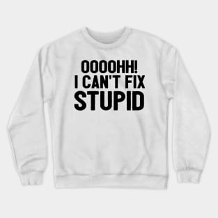 Oooh I Can't Fix Stupid Funny Saying Crewneck Sweatshirt